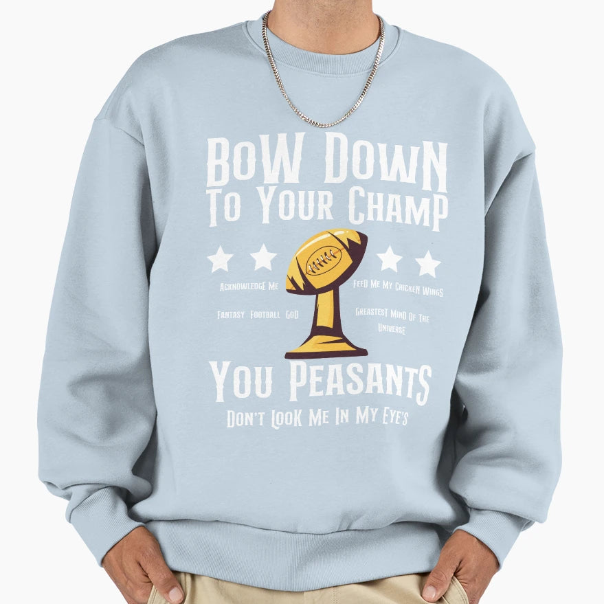 Bow Down To Your Champ You Peasants Sweatshirt - Novelty Apparel Men Women - T-Shirt, Sweatshirt, Hoodie