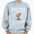 Bow Down To Your Champ You Peasants Sweatshirt - Novelty Apparel Men Women - T-Shirt, Sweatshirt, Hoodie