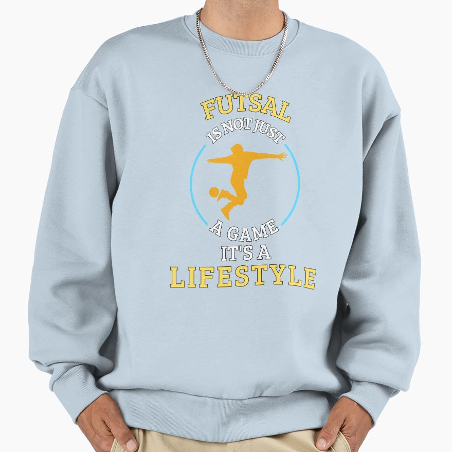 Futsal Is Not Game Its Lifestyle Sweatshirt - Casual Everyday Wear Unisex - T-Shirt, Sweatshirt, Hoodie