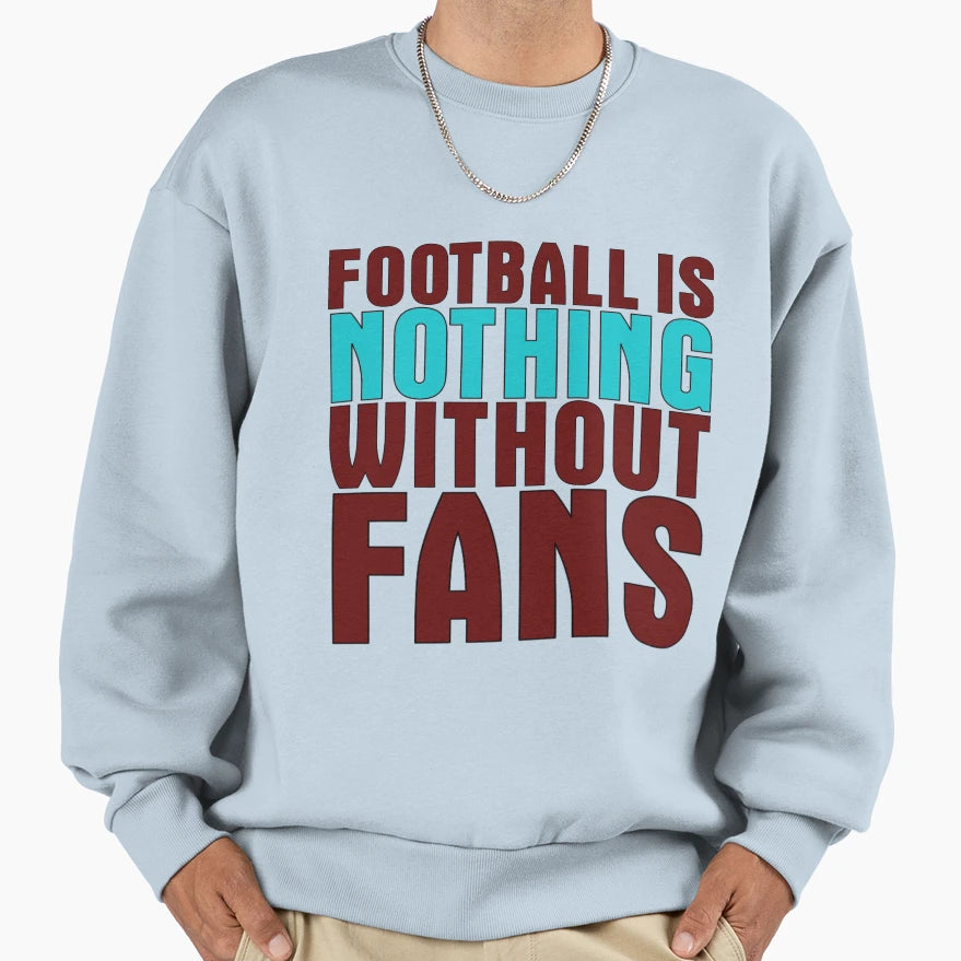 Football Is Nothing Without Fans Sweatshirt - Casual Everyday Wear Unisex - T-Shirt, Sweatshirt, Hoodie