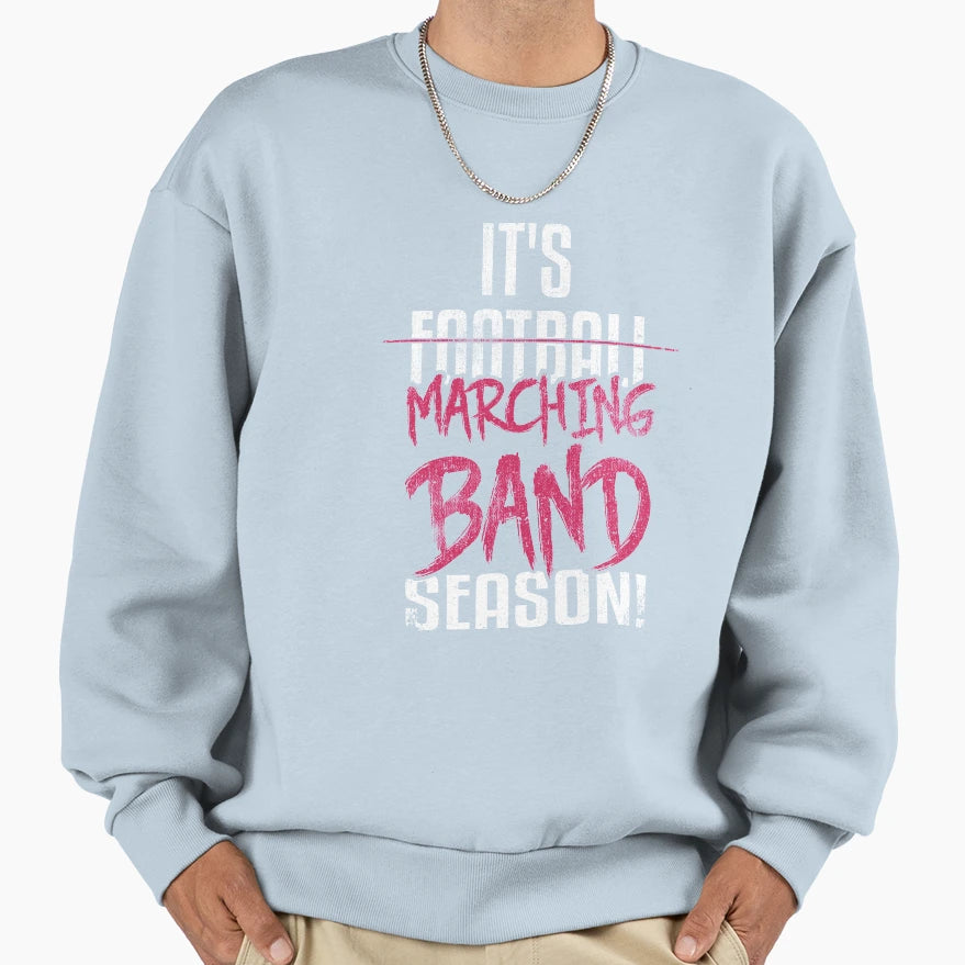 Its Marching Band Season Sweatshirt - Casual Everyday Wear Men Women - T-Shirt, Sweatshirt, Hoodie
