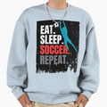 Eat Sleep Soccer Repeat Sweatshirt - Streetwear Style for Adults - T-Shirt, Sweatshirt, Hoodie