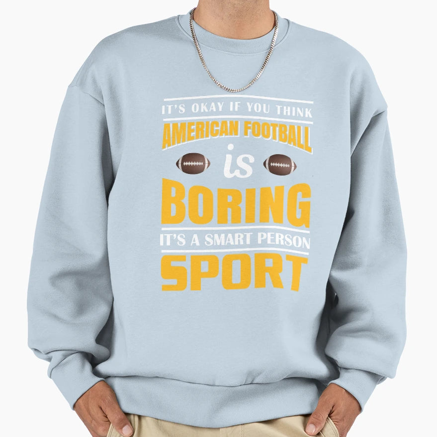 American Football Is Boring Its Smart Sweatshirt - Custom Art Print Unisex - T-Shirt, Sweatshirt, Hoodie
