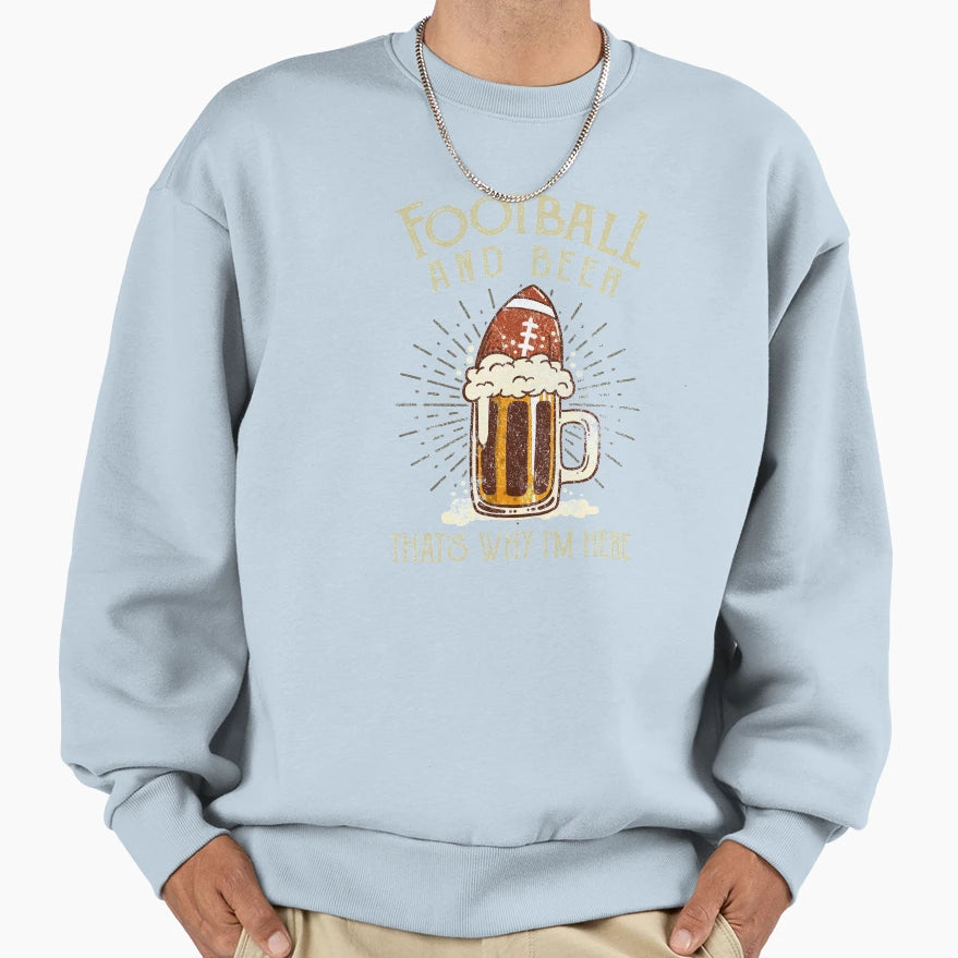 Football And Beer Thats Why Im Here Sweatshirt - Unique Graphic Unisex - T-Shirt, Sweatshirt, Hoodie