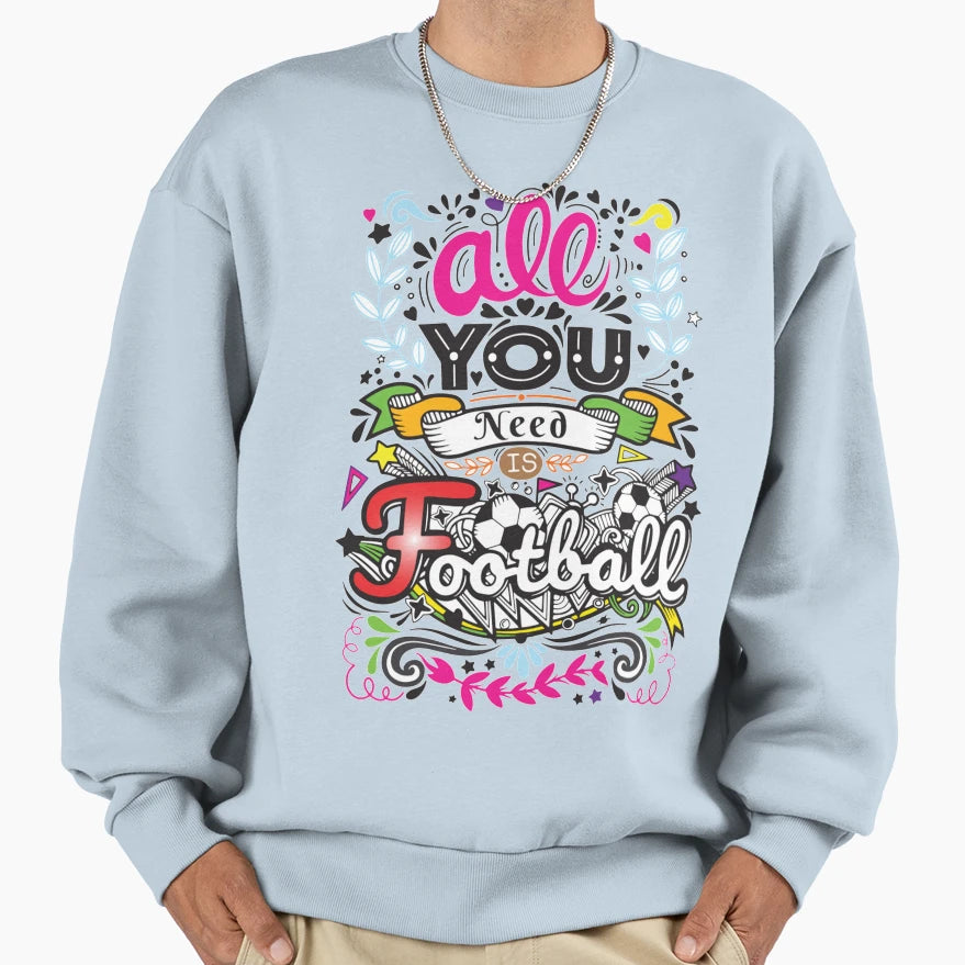 All You Need Is Football Hg6 Sweatshirt - Aesthetic Graphic Unisex - T-Shirt, Sweatshirt, Hoodie
