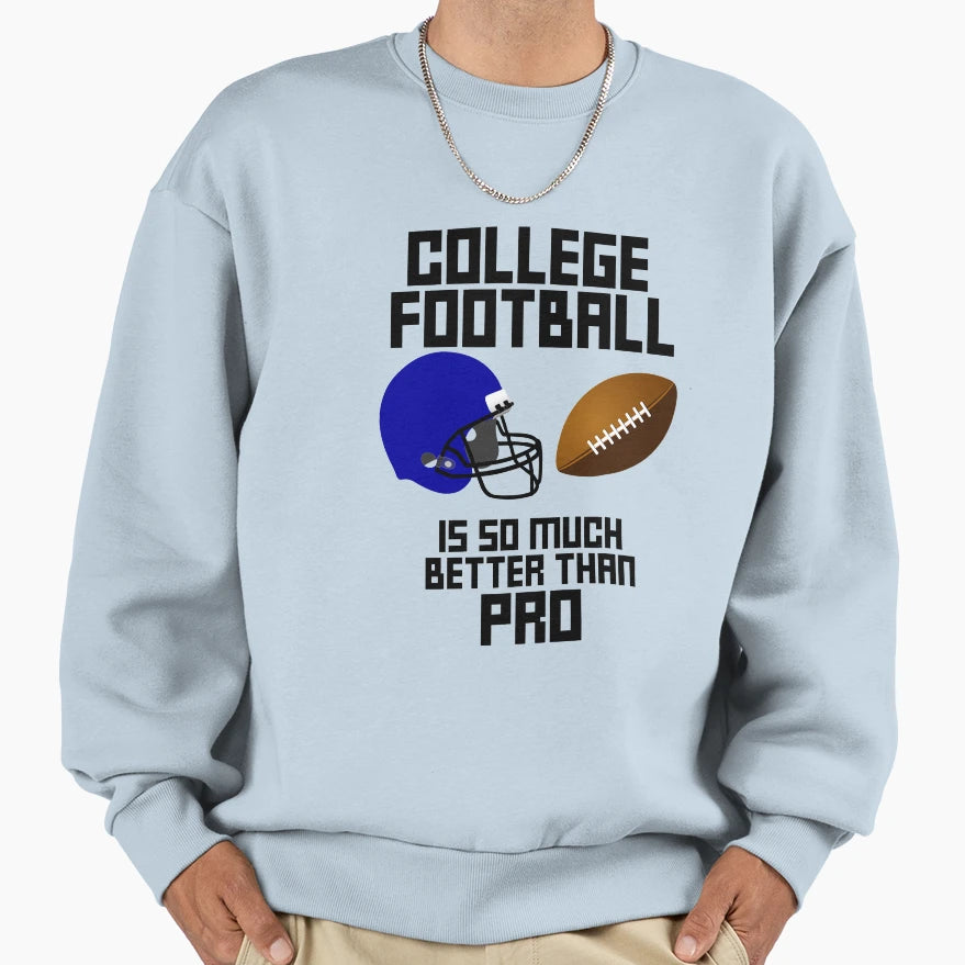 College Football Is Better Than Pro Sweatshirt - Aesthetic Graphic Unisex - T-Shirt, Sweatshirt, Hoodie