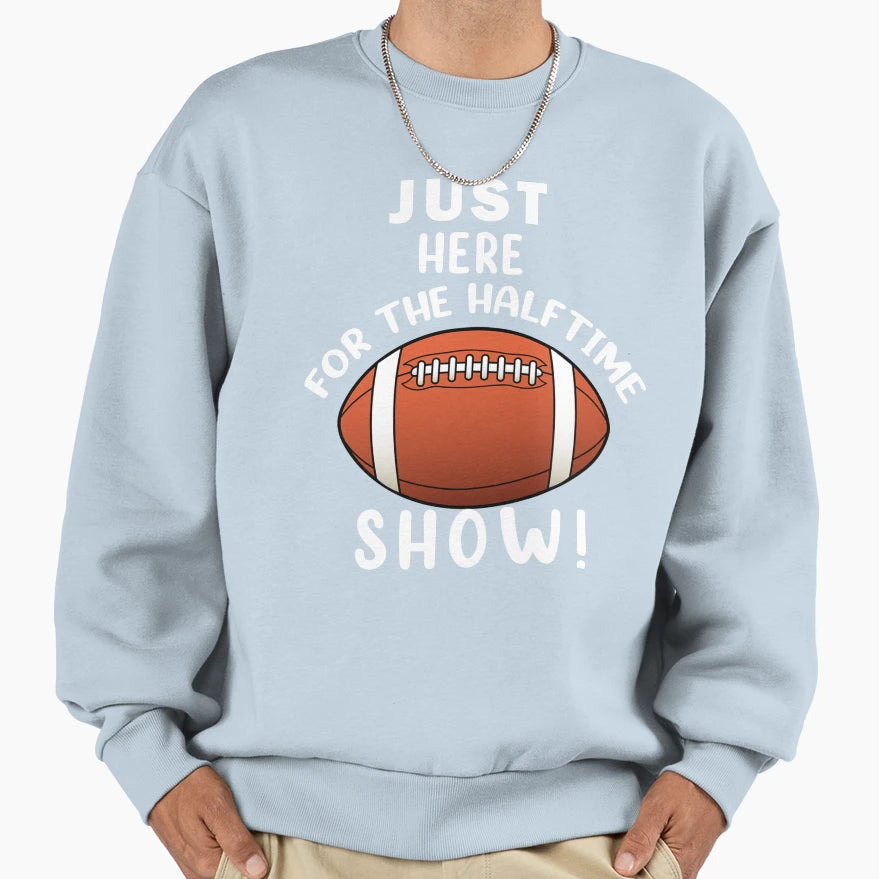 Just Here Halftime Show Sweatshirt - Fun Novelty Design Unisex - T-Shirt, Sweatshirt, Hoodie
