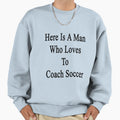Here Is Who Loves To Coach Soccer Sweatshirt - Novelty Apparel Unisex - T-Shirt, Sweatshirt, Hoodie