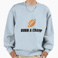 Born Champ American Football Vii Sweatshirt - Fun Novelty Design for Adults - T-Shirt, Sweatshirt, Hoodie