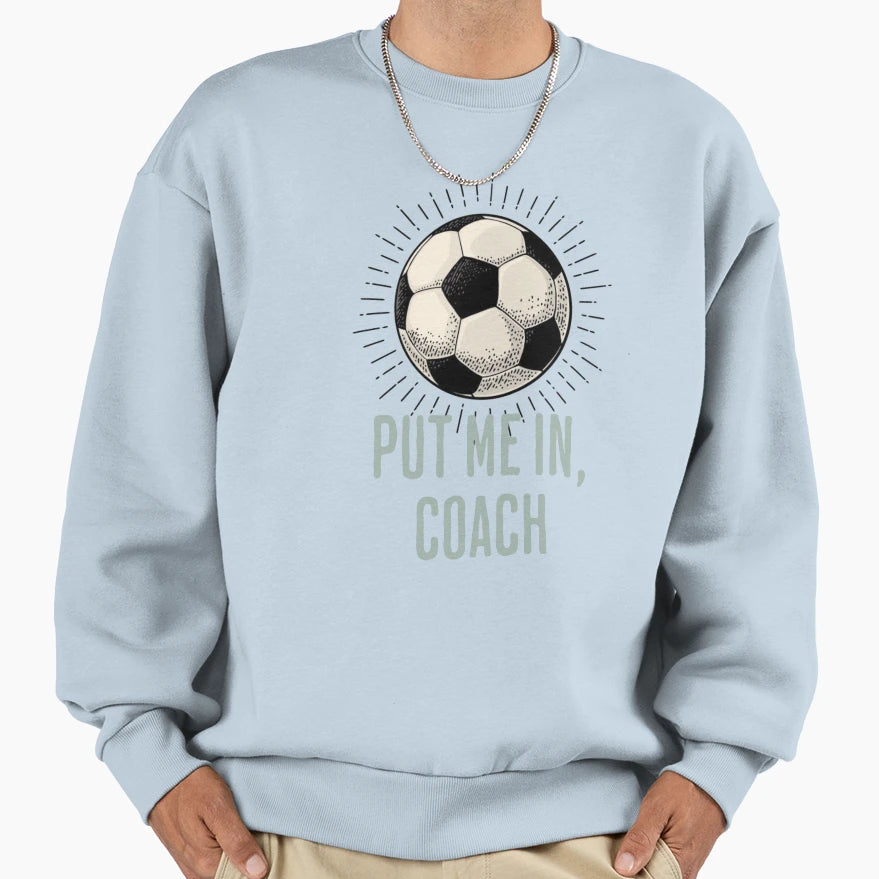 Put Me Coach Soccer Sweatshirt - Novelty Apparel Men Women - T-Shirt, Sweatshirt, Hoodie