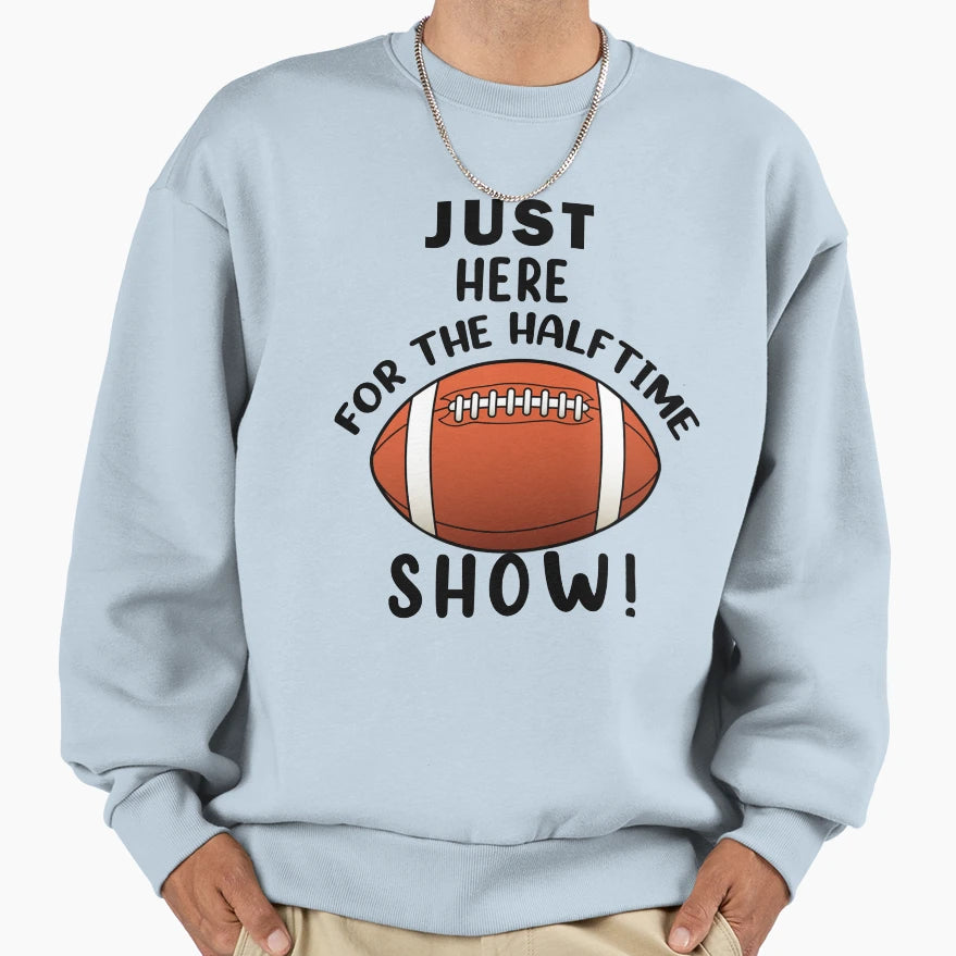 Just Here Halftime Show Sweatshirt - Novelty Apparel Men Women - T-Shirt, Sweatshirt, Hoodie