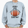 Just Here Halftime Show Sweatshirt - Novelty Apparel Men Women - T-Shirt, Sweatshirt, Hoodie