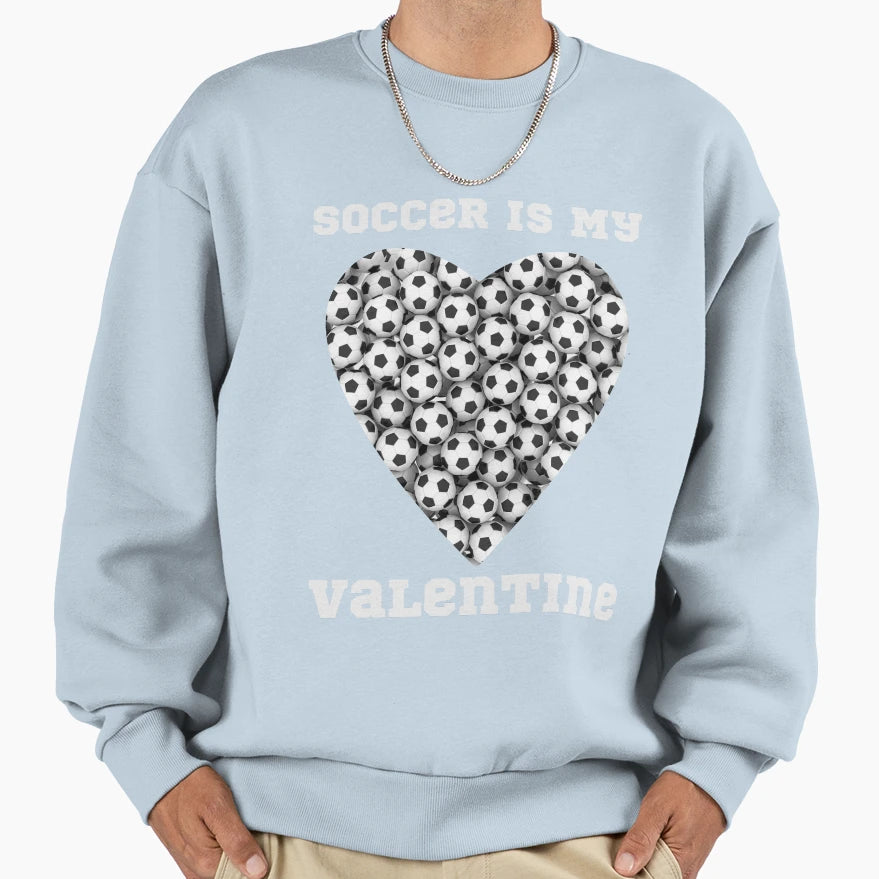 Soccer Is My Valentine Sweatshirt - Novelty Apparel Unisex - T-Shirt, Sweatshirt, Hoodie