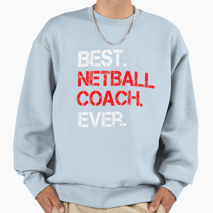 Best Netball Coach Ever Sports Sweatshirt - Fun Novelty Design Men Women - T-Shirt, Sweatshirt, Hoodie