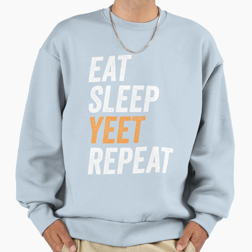 Eat Sleep Yeet Repeat Funny Sweatshirt - Casual Everyday Wear Men Women - T-Shirt, Sweatshirt, Hoodie