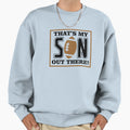 Thats My Son Out There Sweatshirt - Custom Art Print Men Women - T-Shirt, Sweatshirt, Hoodie