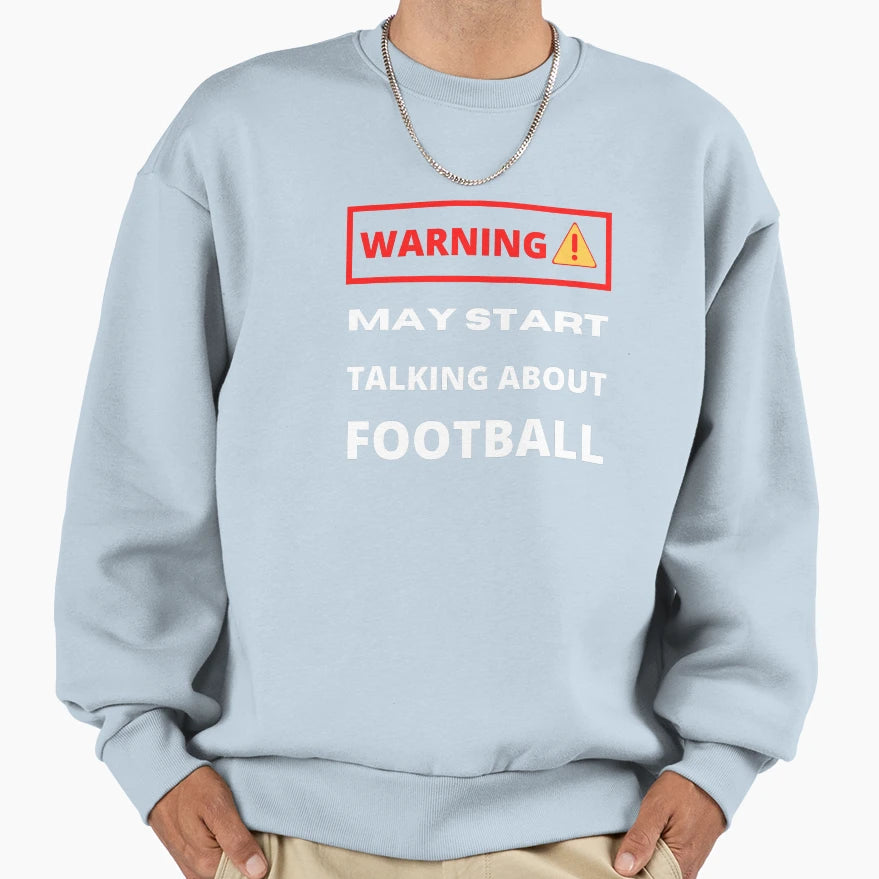 Warning May Start Talking About Football Sweatshirt - Unique Graphic Unisex - T-Shirt, Sweatshirt, Hoodie