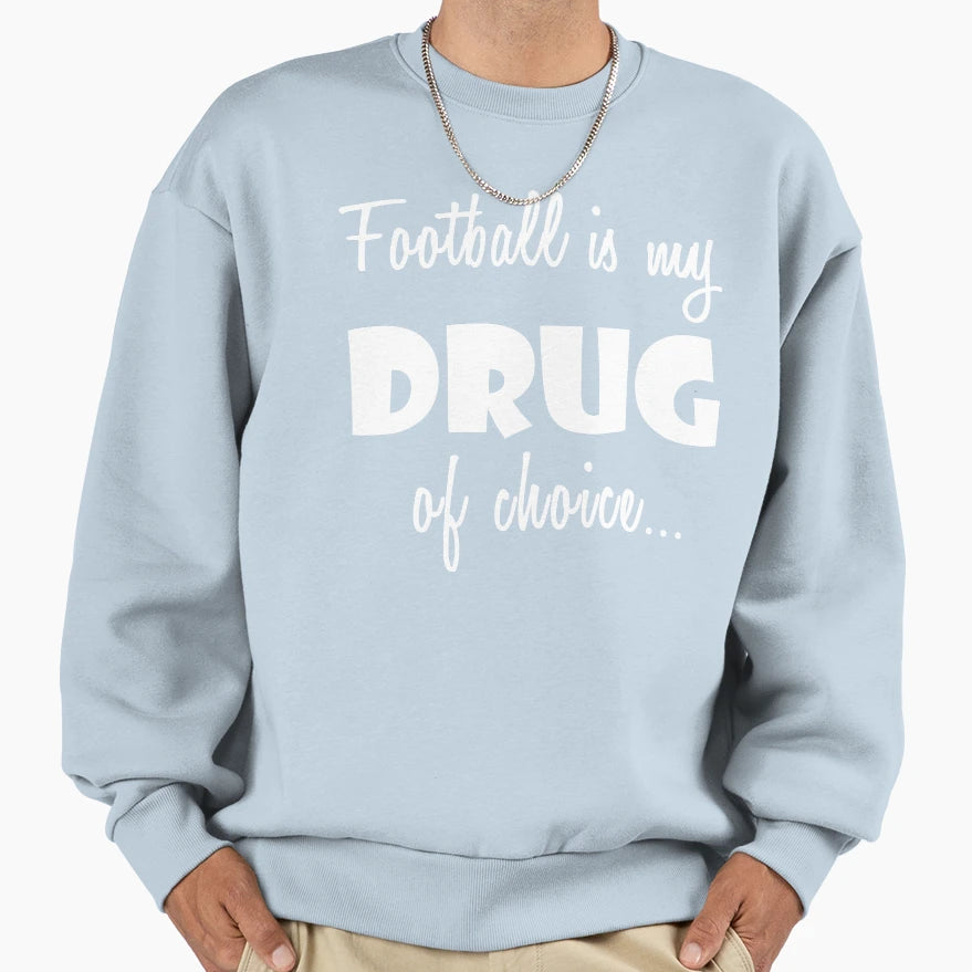 Football Love Birthday Drug Choice Sweatshirt - Custom Art Print Unisex - T-Shirt, Sweatshirt, Hoodie