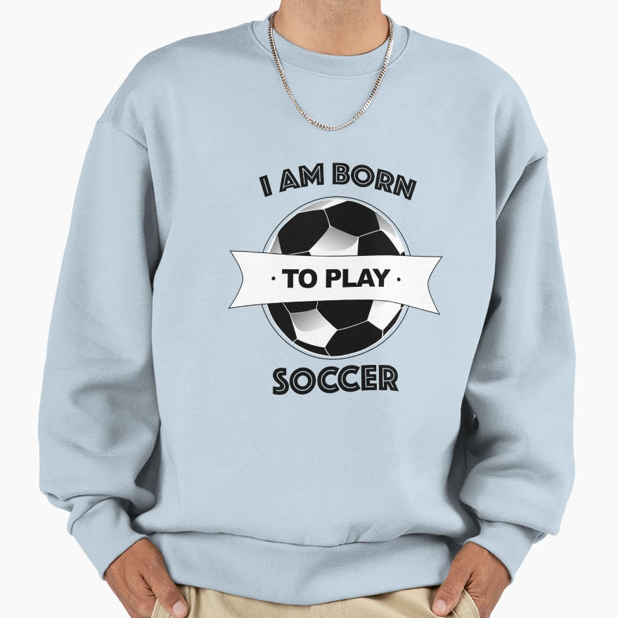 Born Football Sweatshirt - Fun Novelty Design Men Women - T-Shirt, Sweatshirt, Hoodie