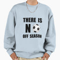 No Off Season Soccer Sweatshirt - Trendy Graphic Unisex - T-Shirt, Sweatshirt, Hoodie