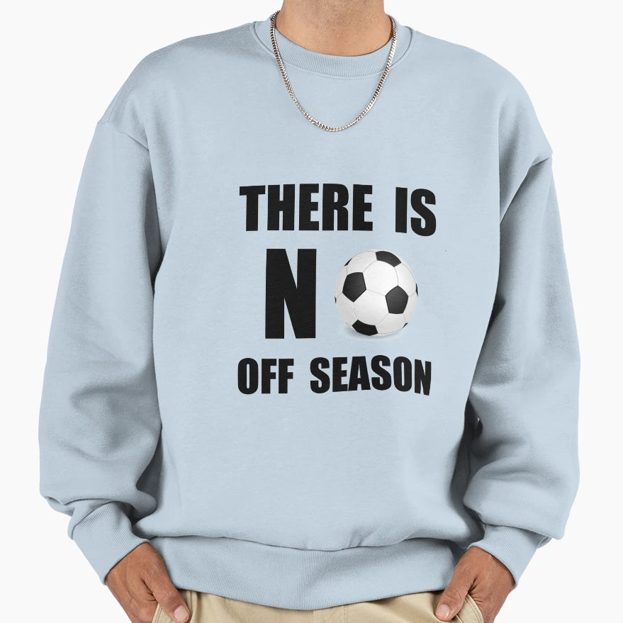 No Off Season Soccer Sweatshirt - Trendy Graphic Unisex - T-Shirt, Sweatshirt, Hoodie