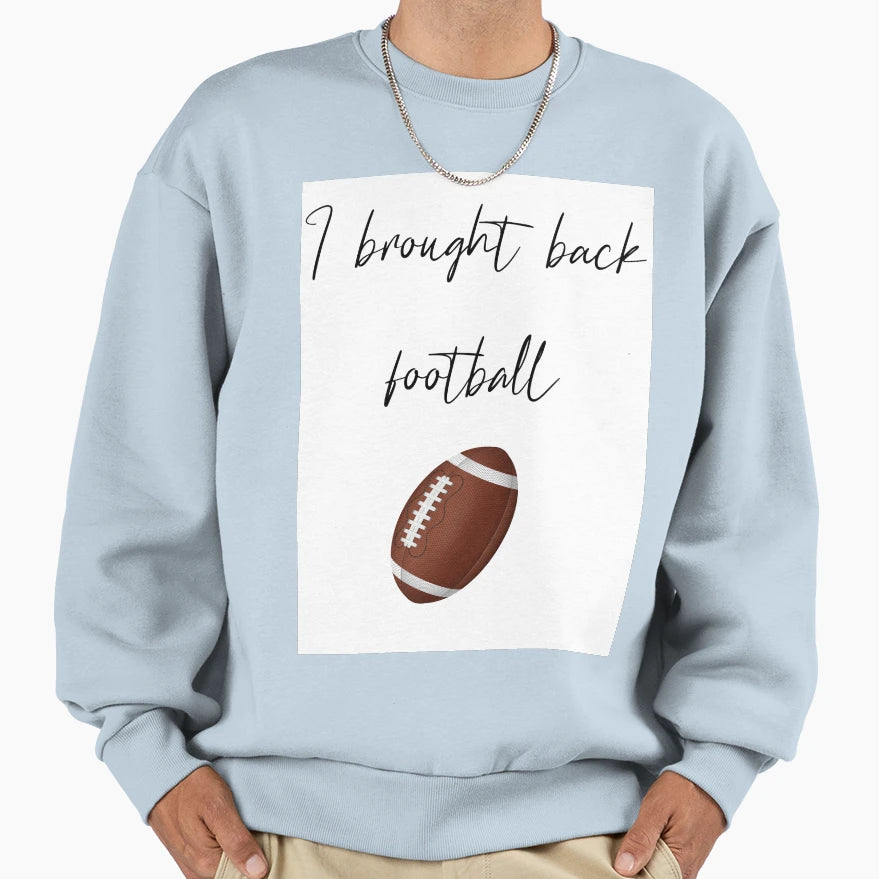 I Brought Back Football Funny Sweatshirt - Casual Everyday Wear Men Women - T-Shirt, Sweatshirt, Hoodie