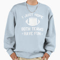 I Just Hope Both Teams Have Fun Funny Sweatshirt - Trendy Graphic Unisex - T-Shirt, Sweatshirt, Hoodie