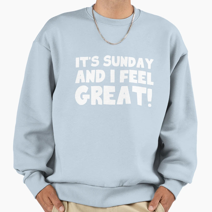Its Sunday And I Feel Great Sweatshirt - Fun Novelty Design Men Women - T-Shirt, Sweatshirt, Hoodie