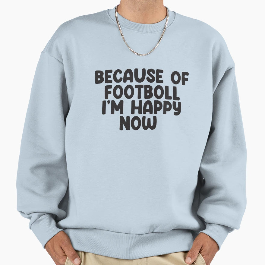 Because Footboll I Am Happy Now Sweatshirt - Unique Graphic Men Women - T-Shirt, Sweatshirt, Hoodie