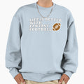 Life Is Better Fantasy Football Sweatshirt - Aesthetic Graphic Unisex - T-Shirt, Sweatshirt, Hoodie