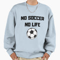 No Soccer No Life Sweatshirt - Custom Art Print for Adults - T-Shirt, Sweatshirt, Hoodie