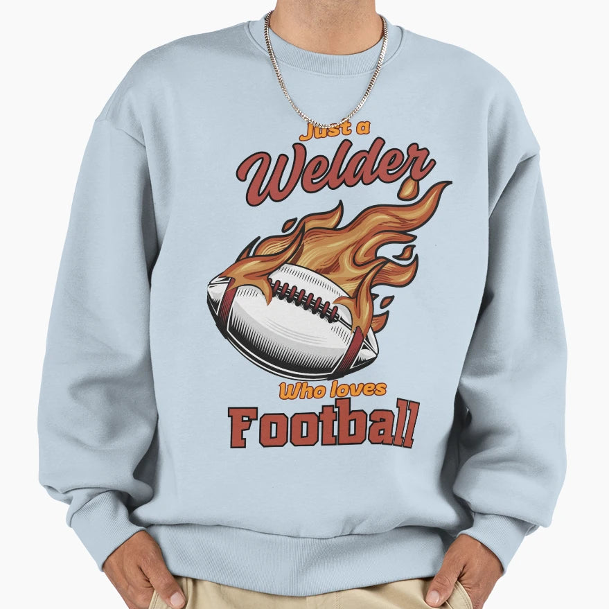 Just Welder Who Loves Football Sweatshirt - Custom Art Print Men Women - T-Shirt, Sweatshirt, Hoodie