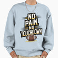 No Pain No Touchdown Sweatshirt - Unique Graphic Men Women - T-Shirt, Sweatshirt, Hoodie