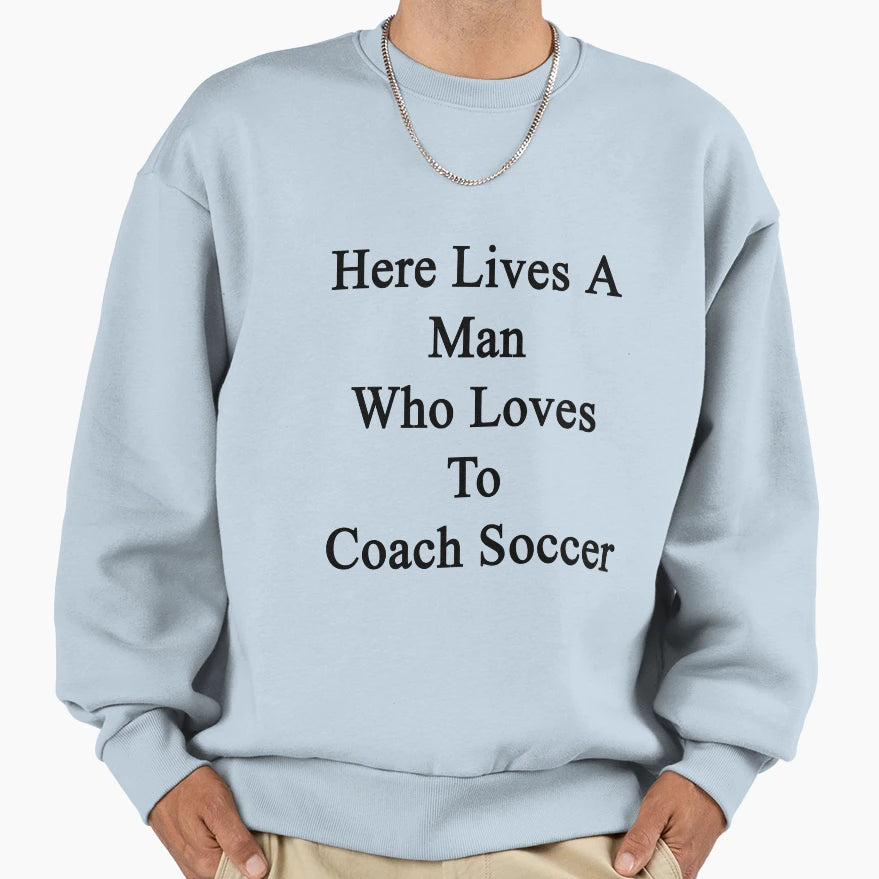 Here Lives Who Loves To Coach Soccer Sweatshirt - Unique Graphic Unisex - T-Shirt, Sweatshirt, Hoodie