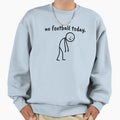 No Football Today Minimalist Sad Sweatshirt - Graphic Print Men Women - T-Shirt, Sweatshirt, Hoodie
