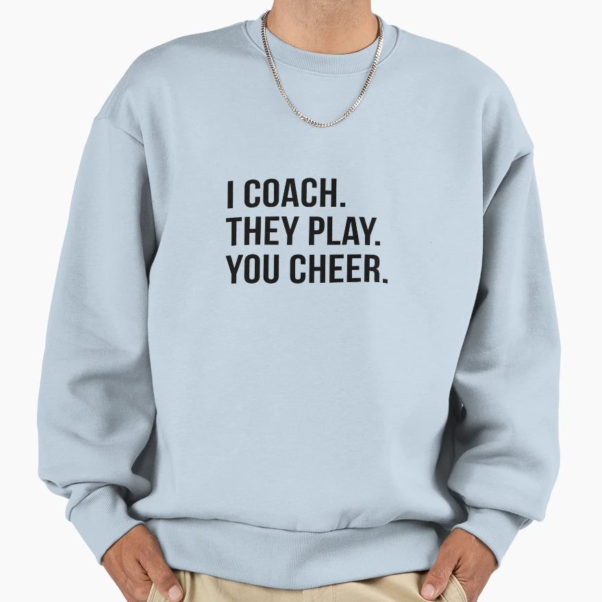 I Coach They Play You Cheer Sweatshirt - Custom Art Print Unisex - T-Shirt, Sweatshirt, Hoodie
