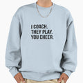 I Coach They Play You Cheer Sweatshirt - Custom Art Print Unisex - T-Shirt, Sweatshirt, Hoodie