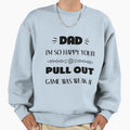 Fathers Day So Happy Your Pull Out Game Sweatshirt - Trendy Graphic Unisex - T-Shirt, Sweatshirt, Hoodie