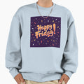 Happy Friday Sweatshirt - Casual Everyday Wear Men Women - T-Shirt, Sweatshirt, Hoodie