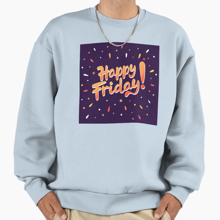 Happy Friday Sweatshirt - Casual Everyday Wear Men Women - T-Shirt, Sweatshirt, Hoodie