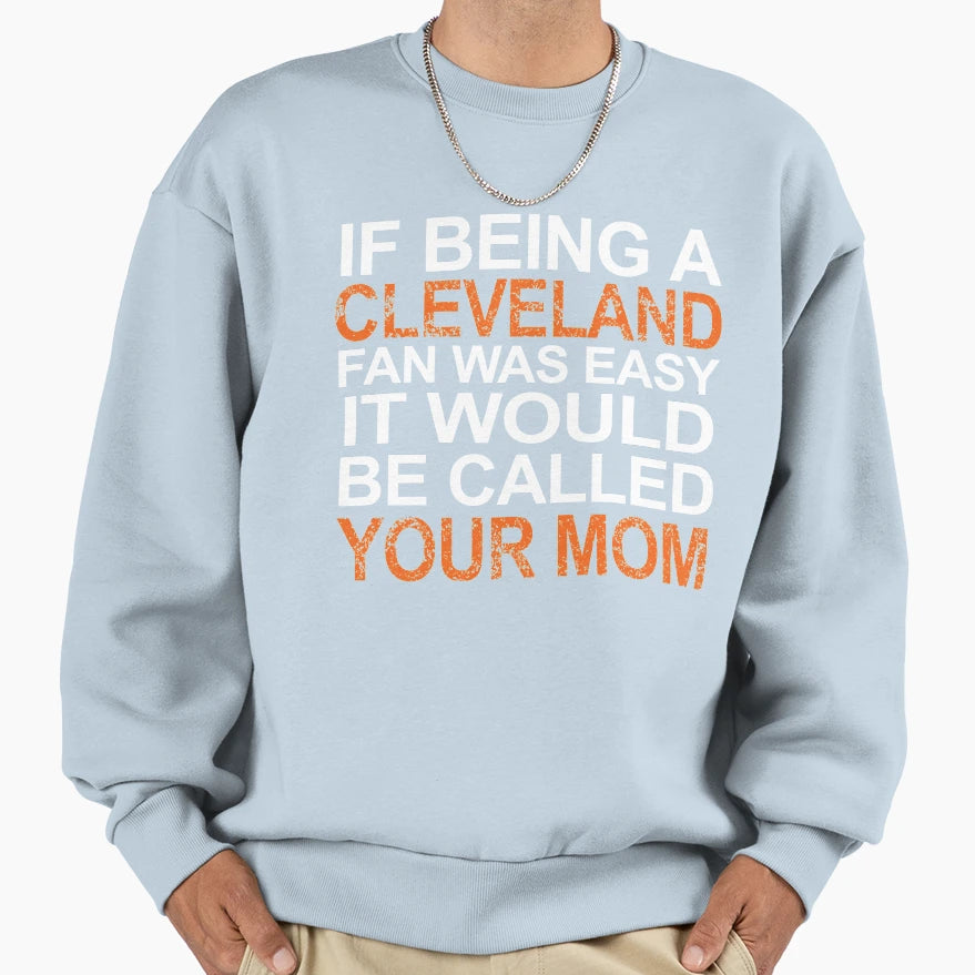 If Being Cleveland Fan Was Easy Sweatshirt - Novelty Apparel Men Women - T-Shirt, Sweatshirt, Hoodie