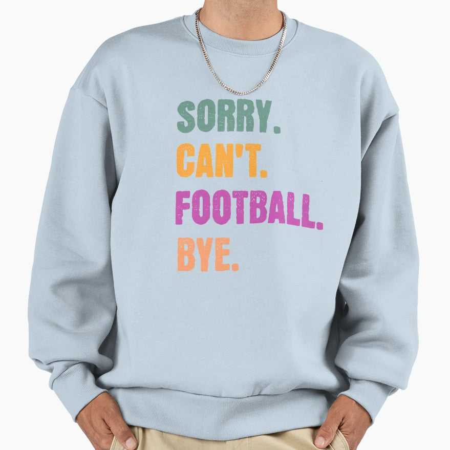 Sorry Cant Football Bye Sweatshirt - Fun Novelty Design for Adults - T-Shirt, Sweatshirt, Hoodie