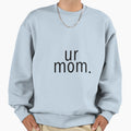 Your Mom Sweatshirt - Graphic Print Men Women - T-Shirt, Sweatshirt, Hoodie