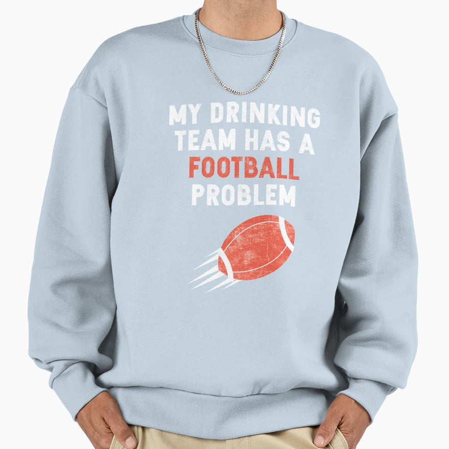 My Drinking Team Has Football Problem T-Shirt - Custom Art Print Men Women - T-Shirt, Sweatshirt, Hoodie