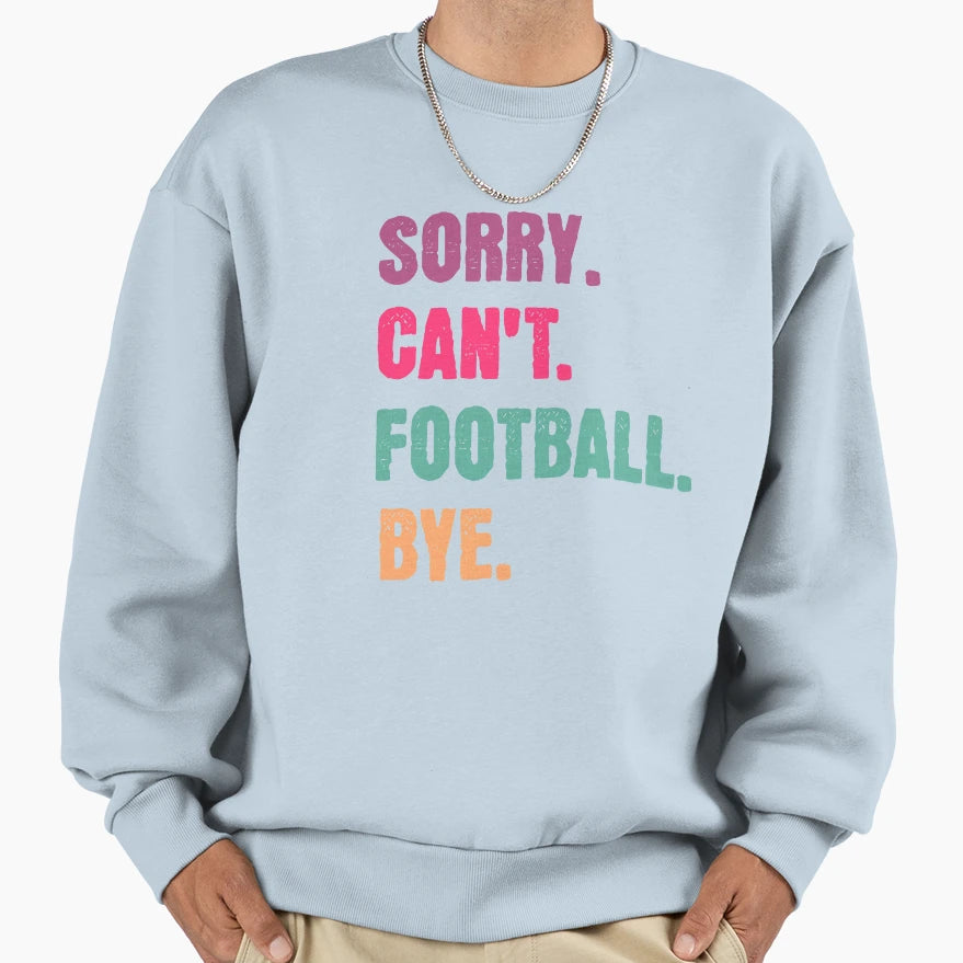 Sorry Cant Football Bye Sweatshirt - Graphic Print for Adults - T-Shirt, Sweatshirt, Hoodie