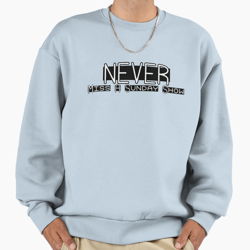 Never Miss Sunday Show Sweatshirt - Trendy Graphic Men Women - T-Shirt, Sweatshirt, Hoodie