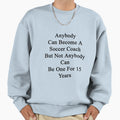 Anybody Can Become Soccer Coach But Sweatshirt - Streetwear Style Unisex - T-Shirt, Sweatshirt, Hoodie