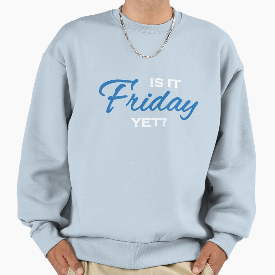 Is It Friday Yet Sweatshirt - Aesthetic Graphic Unisex - T-Shirt, Sweatshirt, Hoodie