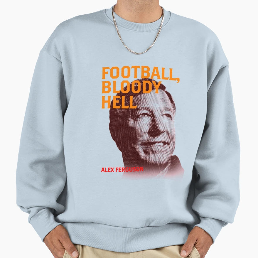 Football Bloody Hell Alex Ferguson Sweatshirt - Graphic Print Men Women - T-Shirt, Sweatshirt, Hoodie