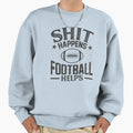 Shit Happens Football Helps Sweatshirt - Unique Graphic Unisex - T-Shirt, Sweatshirt, Hoodie